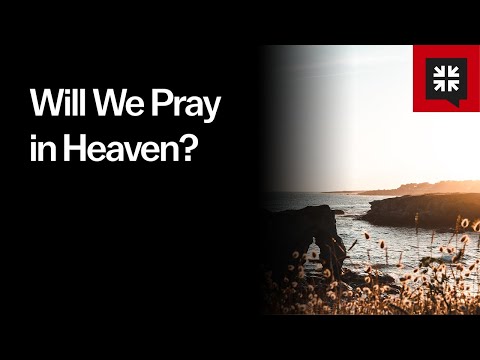 Will We Pray in Heaven? // Ask Pastor John