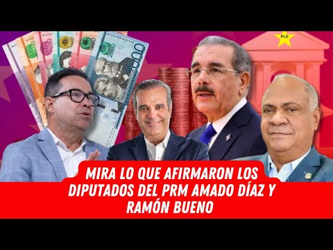 MIRA LO QUE AFIRMARON LOS DIPUTADOS DEL PRM AMADO DÍAZ Y RAMÓN BUENO