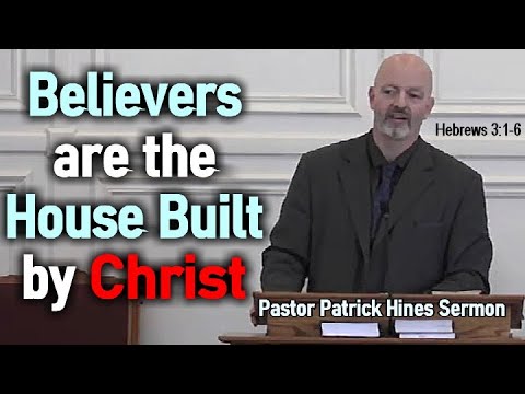 Believers are the House Built by Christ - Pastor Patrick Hines Sermon (Hebrews 3:1-6)