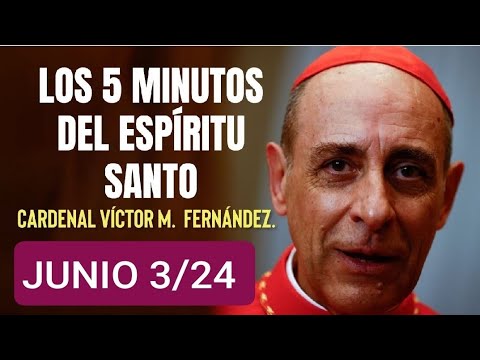 LOS CINCO MINUTOS DEL ESPÍRITU SANTO.  CARDENAL VÍCTOR M.  FERNÁNDEZ.  JUNIO 3/24
