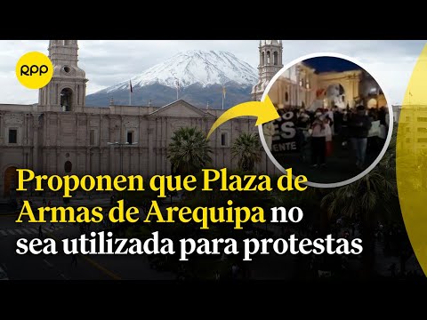 Arequipa: Proponen que Plaza de Armas no sea utilizada para protestas