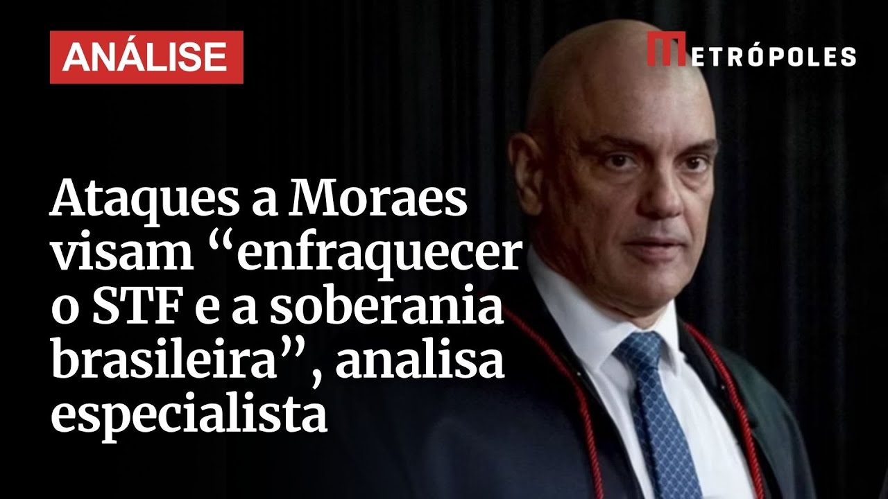 Ataques a Moraes visam enfraquecer o STF e a soberania brasileira analisa especialista