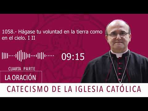 Catecismo 2822. Hágase tu voluntad en la tierra como en el cielo I