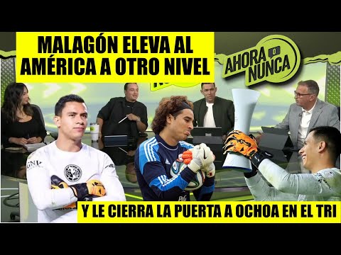 Malagón RESCATÓ al AMÉRICA y NO CEDE lugar en la selección mexicana a Memo Ochoa | Ahora o Nunca