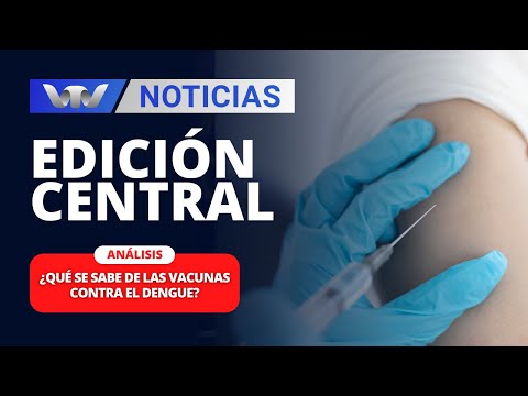 Edición Central 07/03 | ¿Qué se sabe de las vacunas contra el dengue?