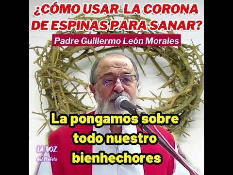 ¿COMO USAR LA CORONA DE ESPINAS PARA SANARSE? Pildoras del Padre Guillermo León Morales