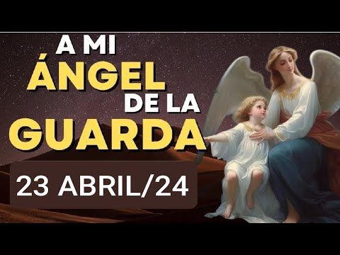 ORACIÓN AL ÁNGEL DE LA GUARDA HOY MARTES 23 DE ABRIL DE 2024