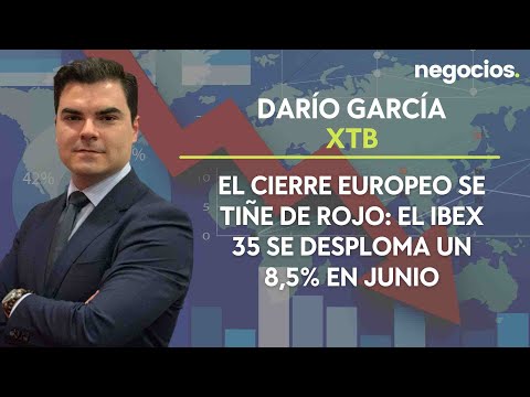 Darío García (XTB): El cierre europeo se tiñe de rojo: El Ibex 35 se desploma un 8,5% en junio