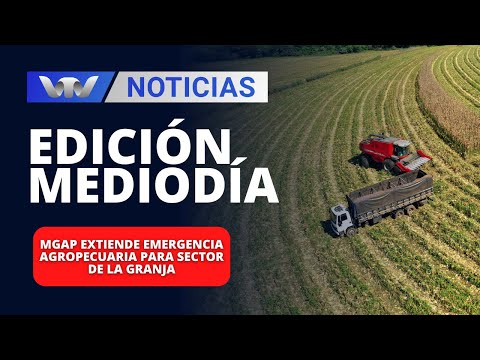 Edición Mediodía 15/03 | MGAP extiende emergencia agropecuaria para sector de la granja