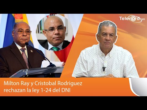 Milton Ray y Cristobal Rodriguez rechazan la ley 1-24 del DNI comenta Omar Peralta