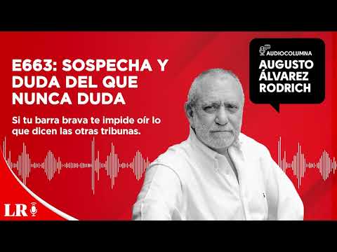 E663: Sospecha y duda del que nunca duda, por Augusto Álvarez Rodrich