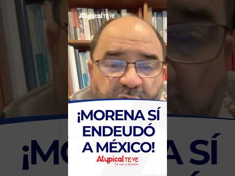 ¡MORENA SÍ ENDEUDÓ A MÉXICO!