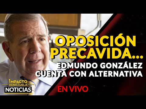 OPOSICIÓN PRECAVIDA… Edmundo González cuenta con alternativa