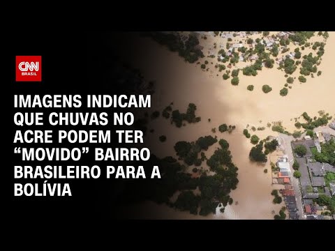 Imagens indicam que chuvas no Acre podem ter “movido” bairro brasileiro para a Bolívia |CNN NOVO DIA