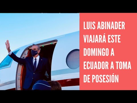 Luis Abinader viajará este domingo a Ecuador para toma de posesión de Lasso