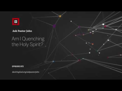 Am I Quenching the Holy Spirit? // Ask Pastor John