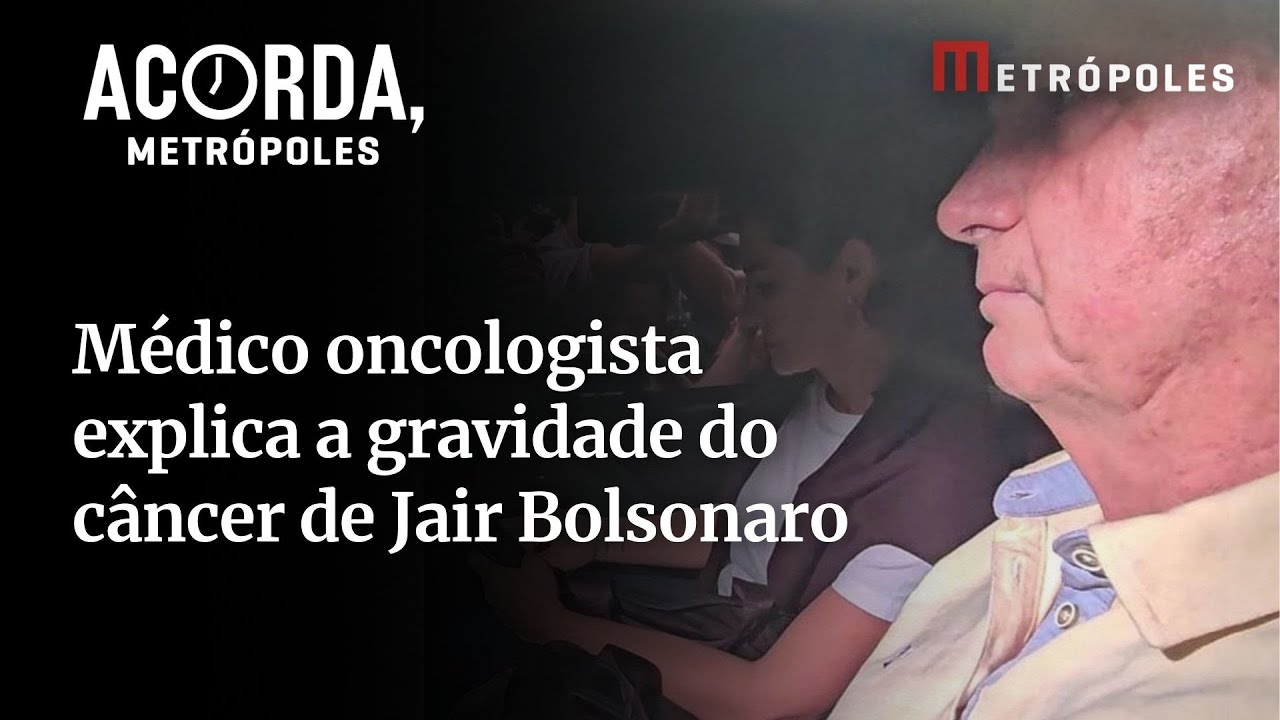 Entenda médico explica a gravidade do câncer de Jair Bolsonaro