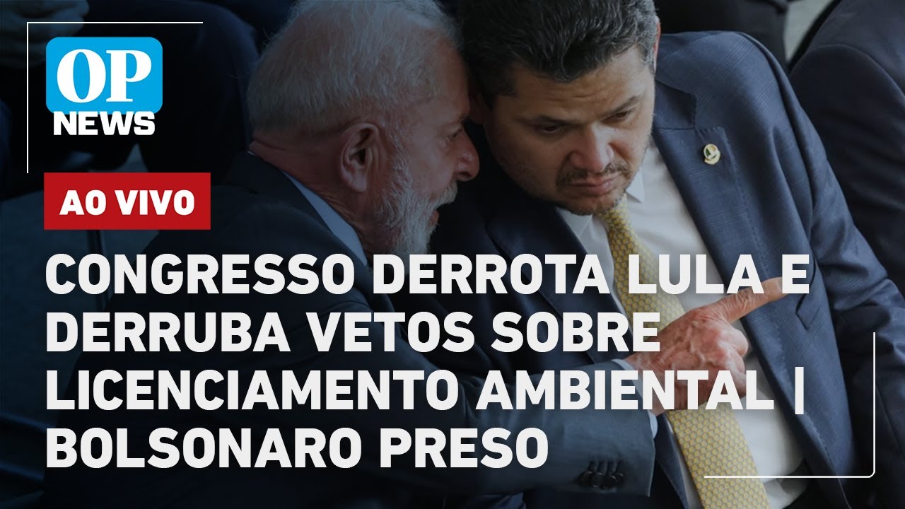 🔴AO VIVO: Congresso derrota Lula e derruba vetos sobre licenciamento ambiental; Bolsonaro preso