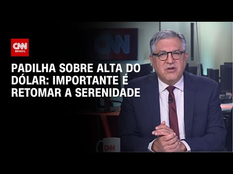 Padilha sobre alta do dólar: Importante é retomar a serenidade | BASTIDORES CNN