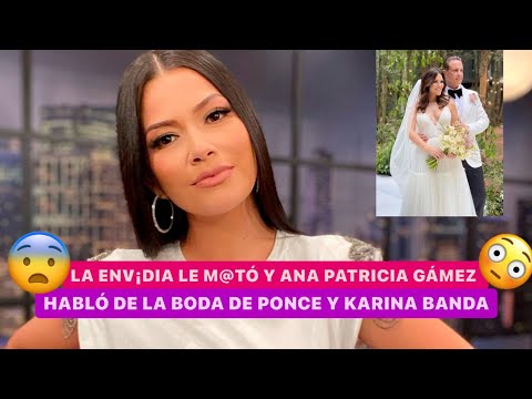 La ENV¡DIA le m@tó y ANA PATRICIA Gámez habló de la LUJOSA boda de CARLOS PONCE y KARINA BANDA