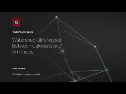 Watershed Differences Between Calvinists and Arminians // Ask Pastor John