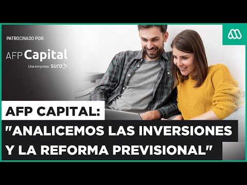 AFP Capital: Analicemos las inversiones y la Reforma Previsional