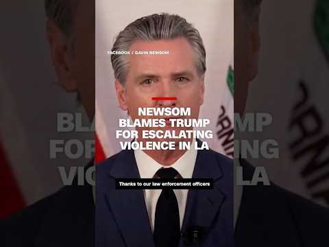 Newsom blames Trump for escalating violence in LA