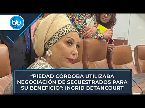 “Piedad Córdoba utilizaba negociación de secuestrados para su beneficio”: Ingrid Betancourt