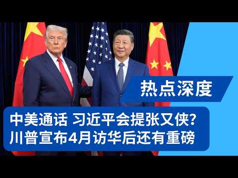 中美通话，习近平会提张又侠？川普宣布4月访华后还有重磅，挂下电话狂晒大单，中美俄同日两通热线｜热点深度