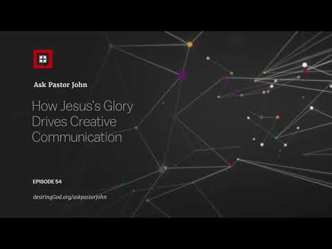 How Jesus’s Glory Drives Creative Communication // Ask Pastor John