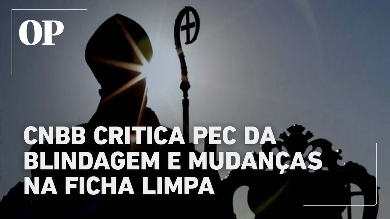 CNBB critica PEC da Blindagem e mudanças na Ficha Limpa e pede atenção da sociedade