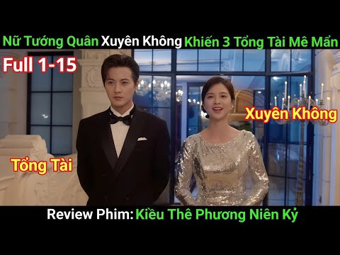 [Review Phim] Kiều Thê Phương Niên Kỷ | Tập 1-15 | 3 Tổng Tài Phải Lòng Nữ Tướng Quân Xuyên Không