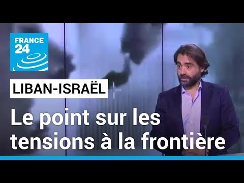 Tensions à la frontière Liban/Israël : le point sur la situation • FRANCE 24