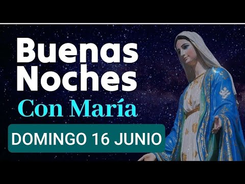 BUENAS NOCHES CON MARÍA.  DOMINGO 16 DE JUNIO DE 2024.