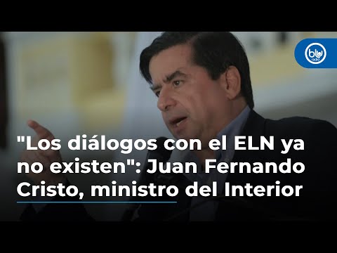 Los diálogos con el ELN ya no existen: Juan Fernando Cristo, ministro del Interior