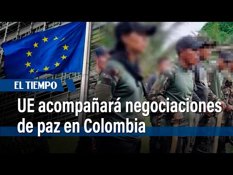 Unión Europea acompañará negociaciones de paz en Colombia | El Tiempo