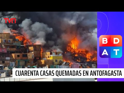 Antofagasta: Al menos 40 casas quemadas deja violento incendio en campamentos | BDAT