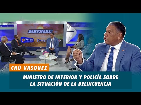 Chú Vásquez, Ministro de interior y policía sobre la situación de la delincuencia | Matinal