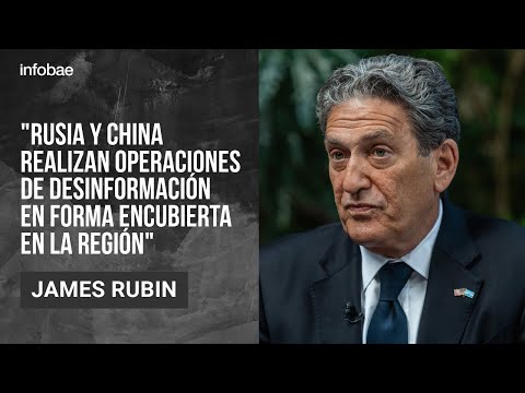 James Rubin: “Rusia y China realizan operaciones de desinformación en forma encubierta en la región”