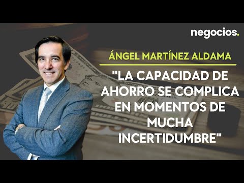 Ángel Martínez: La capacidad de ahorro se complica en momentos de mucha incertidumbre