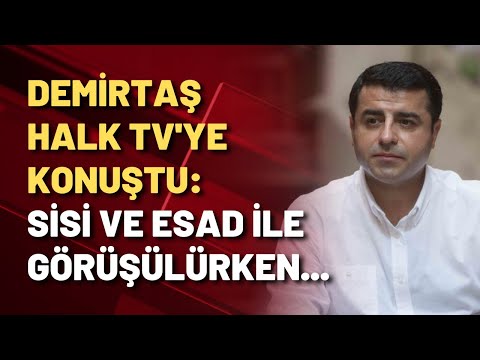 Selahattin Demirtaş Halk TV'ye konuştu: Sisi ve Esad ile görüşülürken...