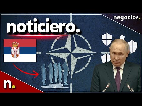 Noticiero: Putin aumenta la defensa en Moscú, la OTAN envía tropas a Serbia y el aviso de Taiwán