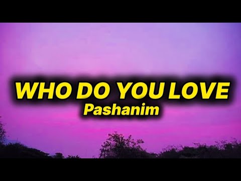 Pashanim - Who Do You Love (lyrics/text)
