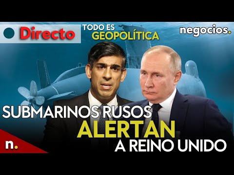 TODO ES GEOPOLÍTICA: Rusia alerta a Reino Unido con submarinos, Irán amenaza a Israel y Kaliningrado