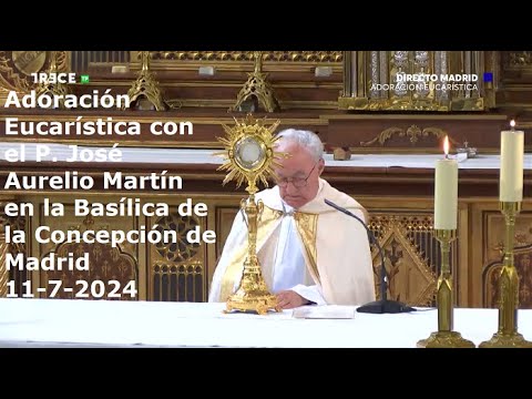 Adoración Eucarística con P. José Aurelio Martín en Basílica de la Concepción de Madrid, 11-7-2024