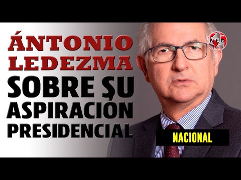 ANTONIO LEDEZMA SOBRE SU ASPIRACIÓN PRESIDENCIAL