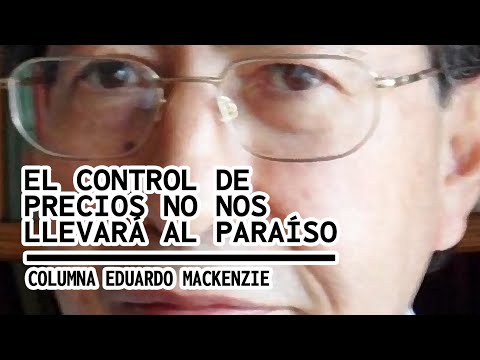 EL CONTROL DE PRECIOS NO NOS LLEVARÁ AL PARAISO  Columna Eduardo Mackenzie