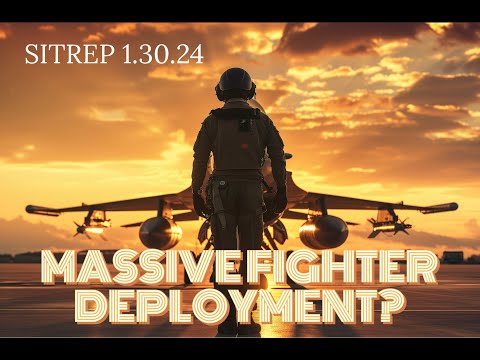 Massive Fighter Deployment? SITREP 1.30.24