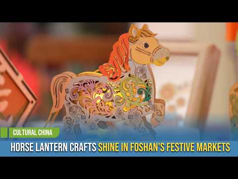 [Cultural China] Horse Lantern Crafts Shine in Foshan's Festive Markets