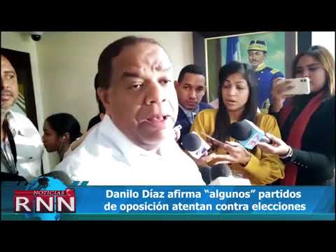 Danilo Díaz afirma “algunos” partidos de oposición atentan contra celebración de elecciones